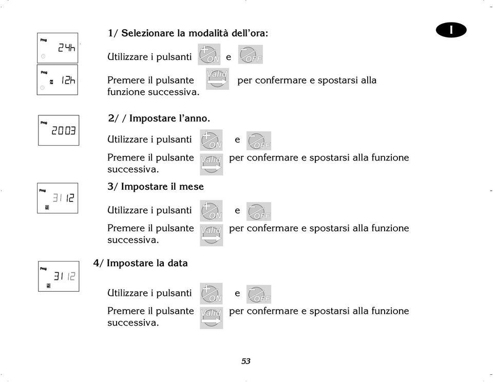 Utilizzare i pulsanti e per confermare e spostarsi alla funzione successiva.