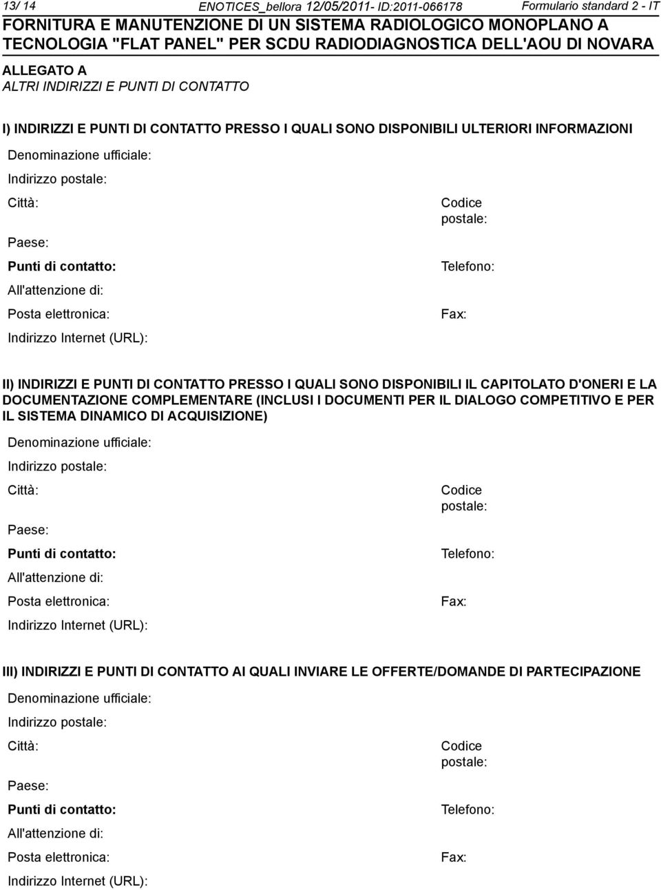 PUNTI DI CONTATTO PRESSO I QUALI SONO DISPONIBILI IL CAPITOLATO D'ONERI E LA DOCUMENTAZIONE COMPLEMENTARE (INCLUSI I DOCUMENTI PER IL DIALOGO COMPETITIVO E PER IL SISTEMA DINAMICO DI ACQUISIZIONE)