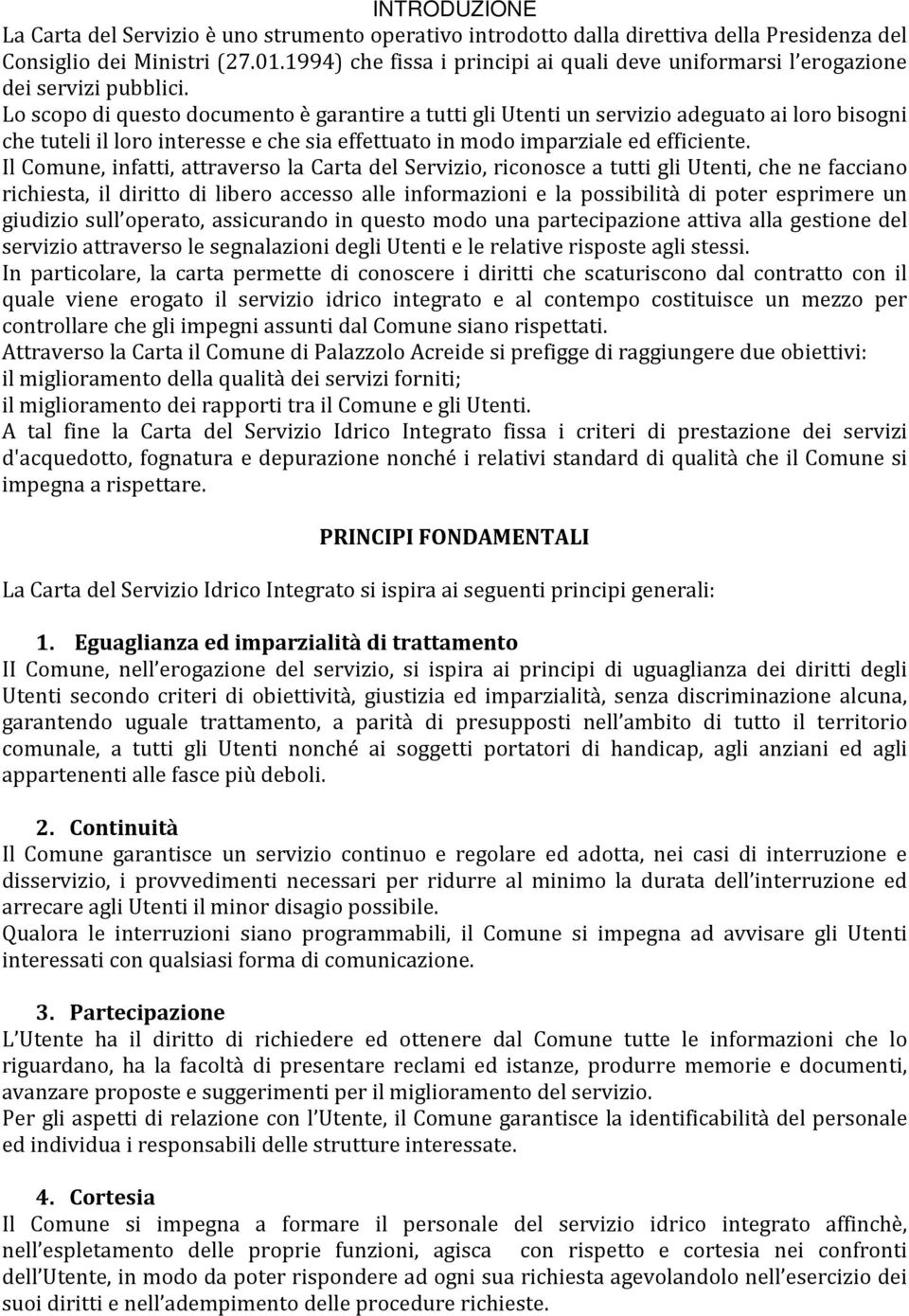 Lo scopo di questo documento è garantire a tutti gli Utenti un servizio adeguato ai loro bisogni che tuteli il loro interesse e che sia effettuato in modo imparziale ed efficiente.