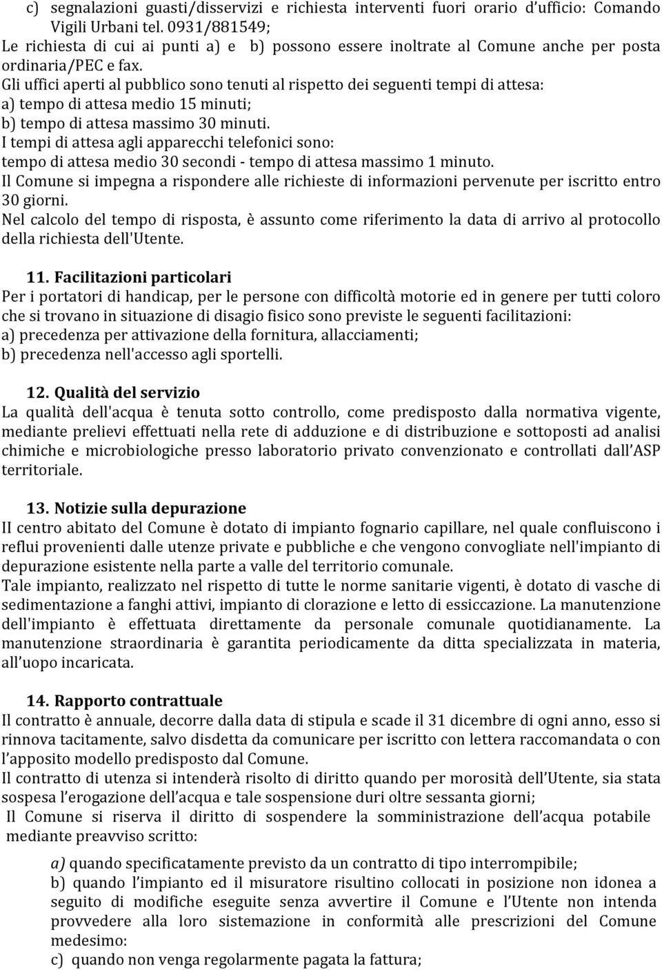 Gli uffici aperti al pubblico sono tenuti al rispetto dei seguenti tempi di attesa: a) tempo di attesa medio 15 minuti; b) tempo di attesa massimo 30 minuti.