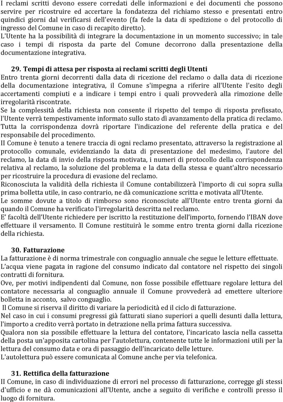 L'Utente ha la possibilità di integrare la documentazione in un momento successivo; in tale caso i tempi di risposta da parte del Comune decorrono dalla presentazione della documentazione integrativa.