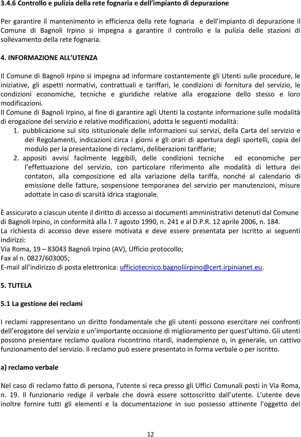 INFORMAZIONE ALL UTENZA Il Comune di Bagnoli Irpino si impegna ad informare costantemente gli Utenti sulle procedure, le iniziative, gli aspetti normativi, contrattuali e tariffari, le condizioni di