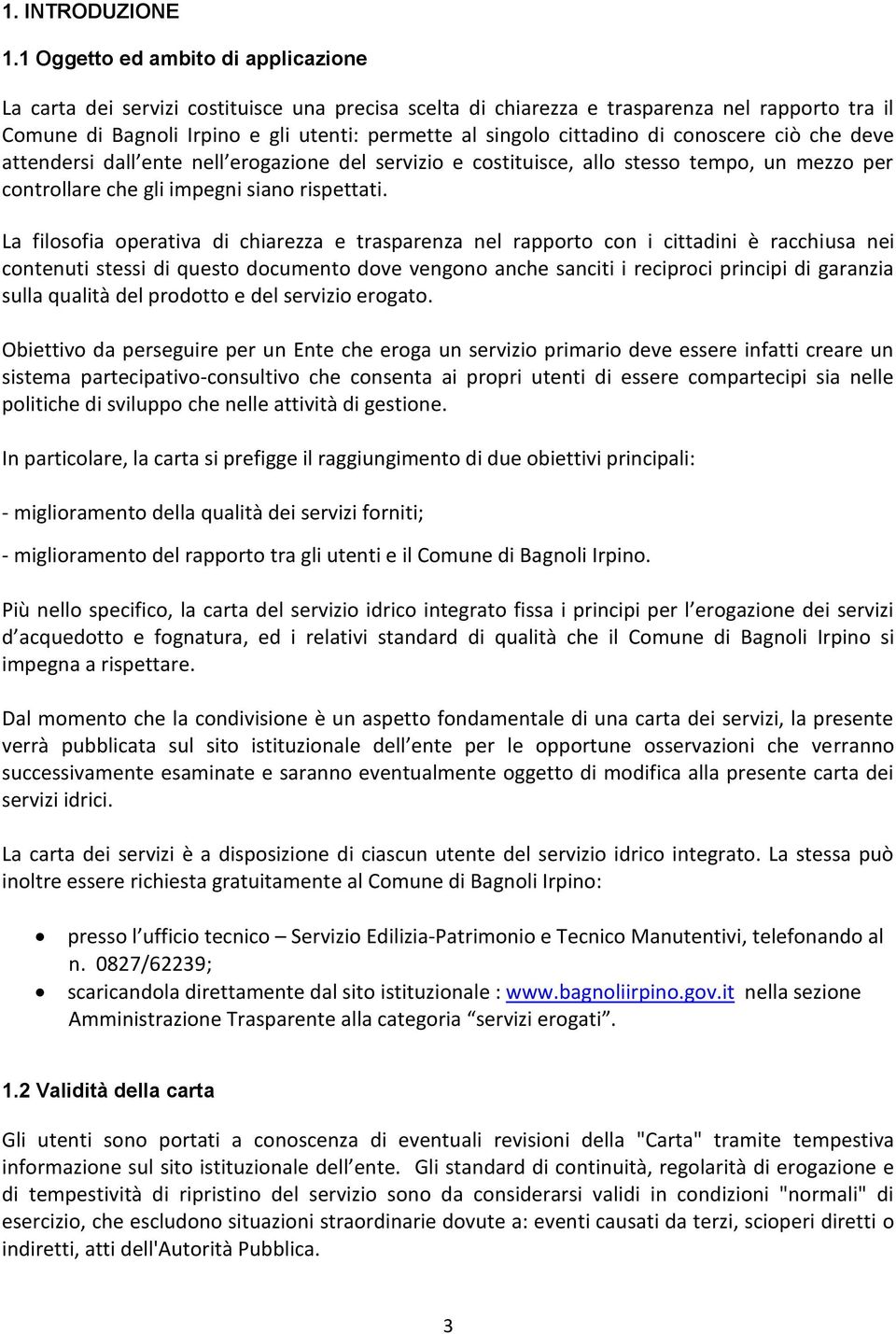 cittadino di conoscere ciò che deve attendersi dall ente nell erogazione del servizio e costituisce, allo stesso tempo, un mezzo per controllare che gli impegni siano rispettati.