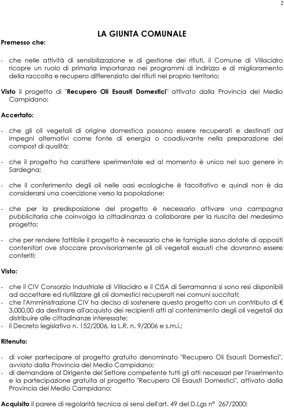 Accertato: - che gli oli vegetali di origine domestica possono essere recuperati e destinati ad impegni alternativi come fonte di energia o coadiuvante nella preparazione dei compost di qualità; -