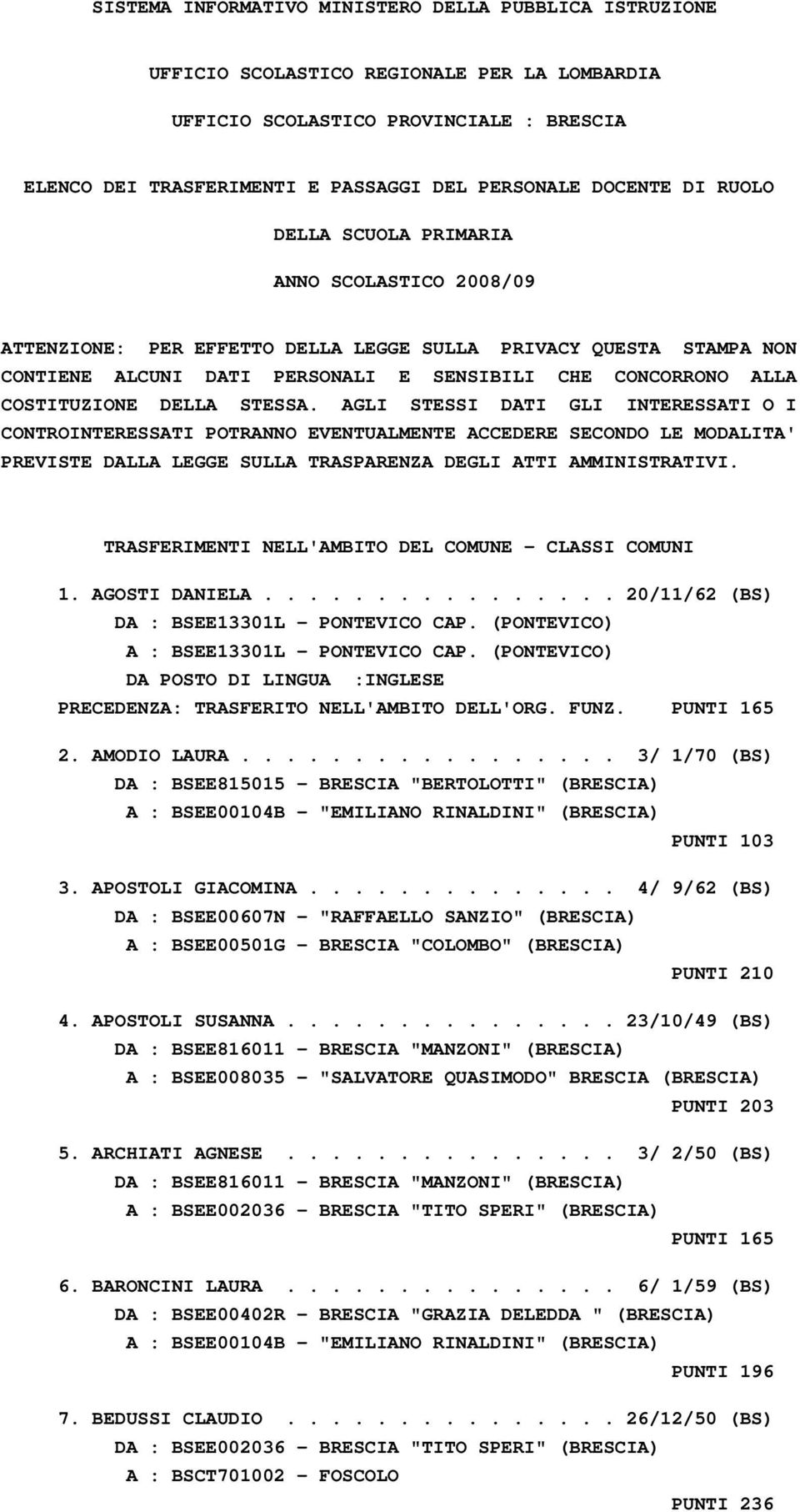 COSTITUZIONE DELLA STESSA. AGLI STESSI DATI GLI INTERESSATI O I CONTROINTERESSATI POTRANNO EVENTUALMENTE ACCEDERE SECONDO LE MODALITA' PREVISTE DALLA LEGGE SULLA TRASPARENZA DEGLI ATTI AMMINISTRATIVI.