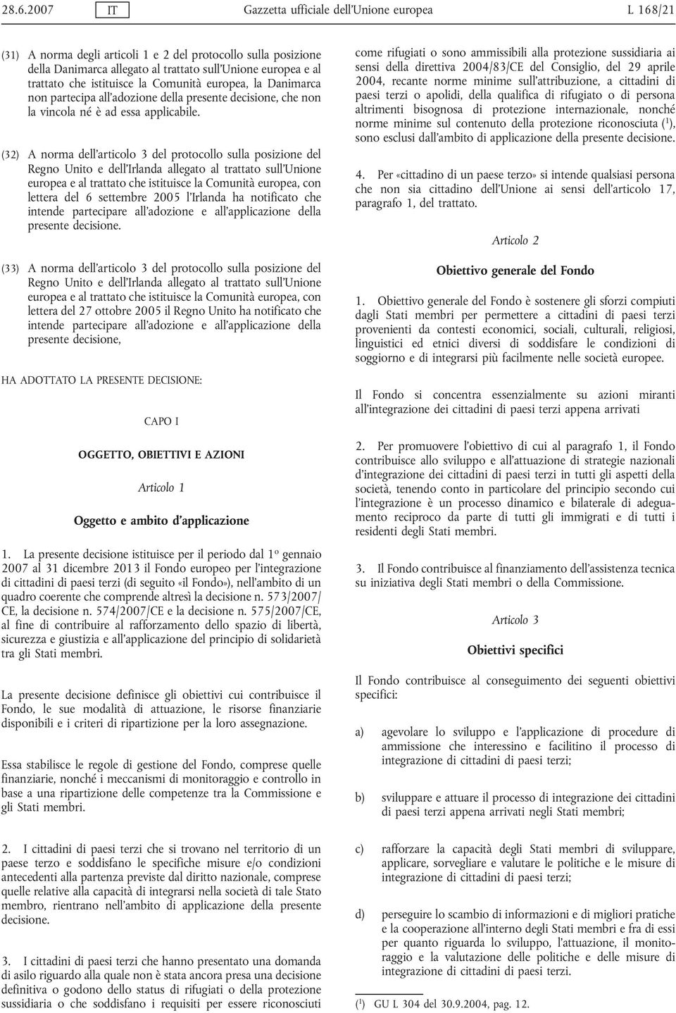 (32) A norma dell'articolo 3 del protocollo sulla posizione del Regno Unito e dell'irlanda allegato al trattato sull'unione europea e al trattato che istituisce la Comunità europea, con lettera del 6