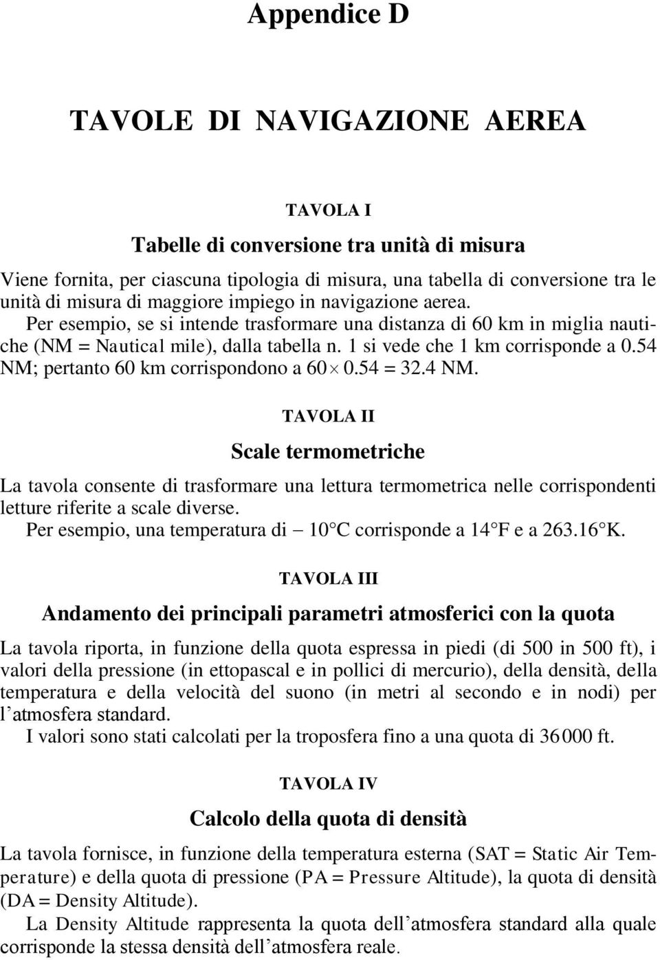 54 NM; pertanto 60 km corrispondono a 60 0.54 = 3.4 NM. TAVOLA II Scale termometriche La tavola consente di trasformare una lettura termometrica nelle corrispondenti letture riferite a scale diverse.
