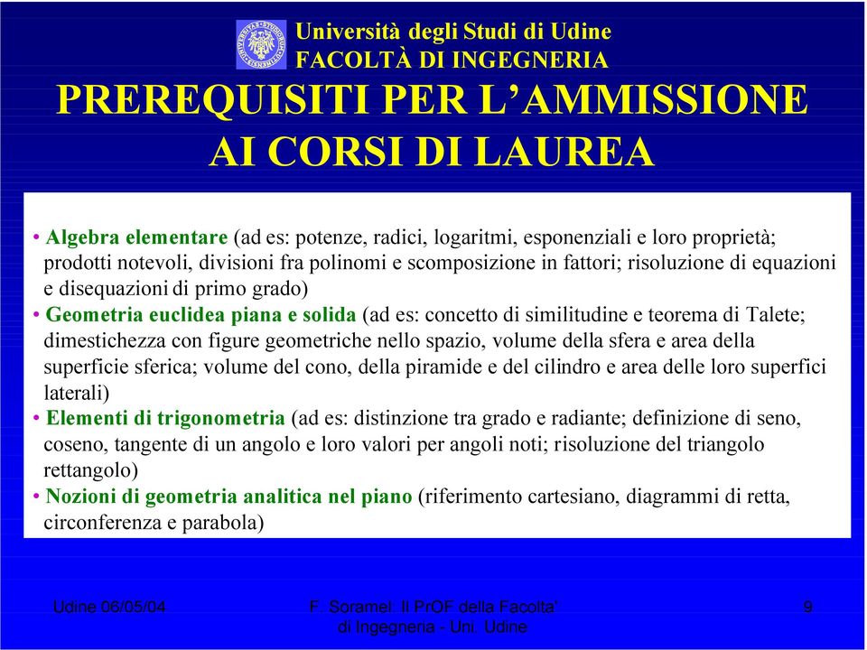 spazio, volume della sfera e area della superficie sferica; volume del cono, della piramide e del cilindro e area delle loro superfici laterali) Elementi di trigonometria (ad es: distinzione tra