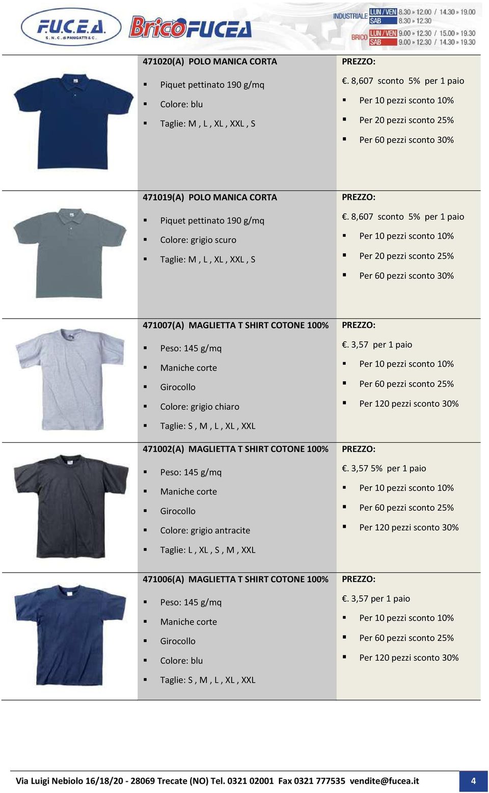 8,607 sconto 5% per 1 paio Per 10 pezzi sconto 10% Per 20 pezzi sconto 25% Per 60 pezzi sconto 30% 471007(A) MAGLIETTA T SHIRT COTONE 100% Colore: grigio chiaro.