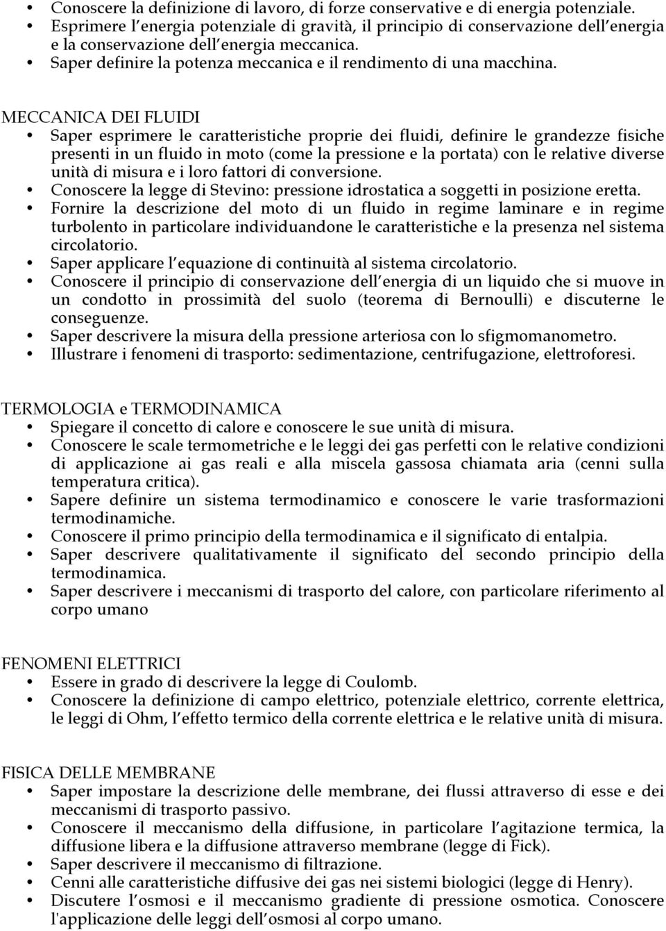 MECCANICA DEI FLUIDI Saper esprimere le caratteristiche proprie dei fluidi, definire le grandezze fisiche presenti in un fluido in moto (come la pressione e la portata) con le relative diverse unità