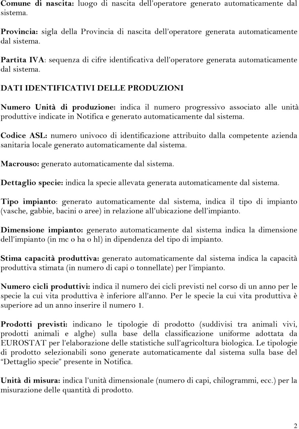 PRODUZIONI Numero Unità di produzione: indica il numero progressivo associato alle unità produttive indicate in Notifica e generato automaticamente Codice ASL: numero univoco di identificazione