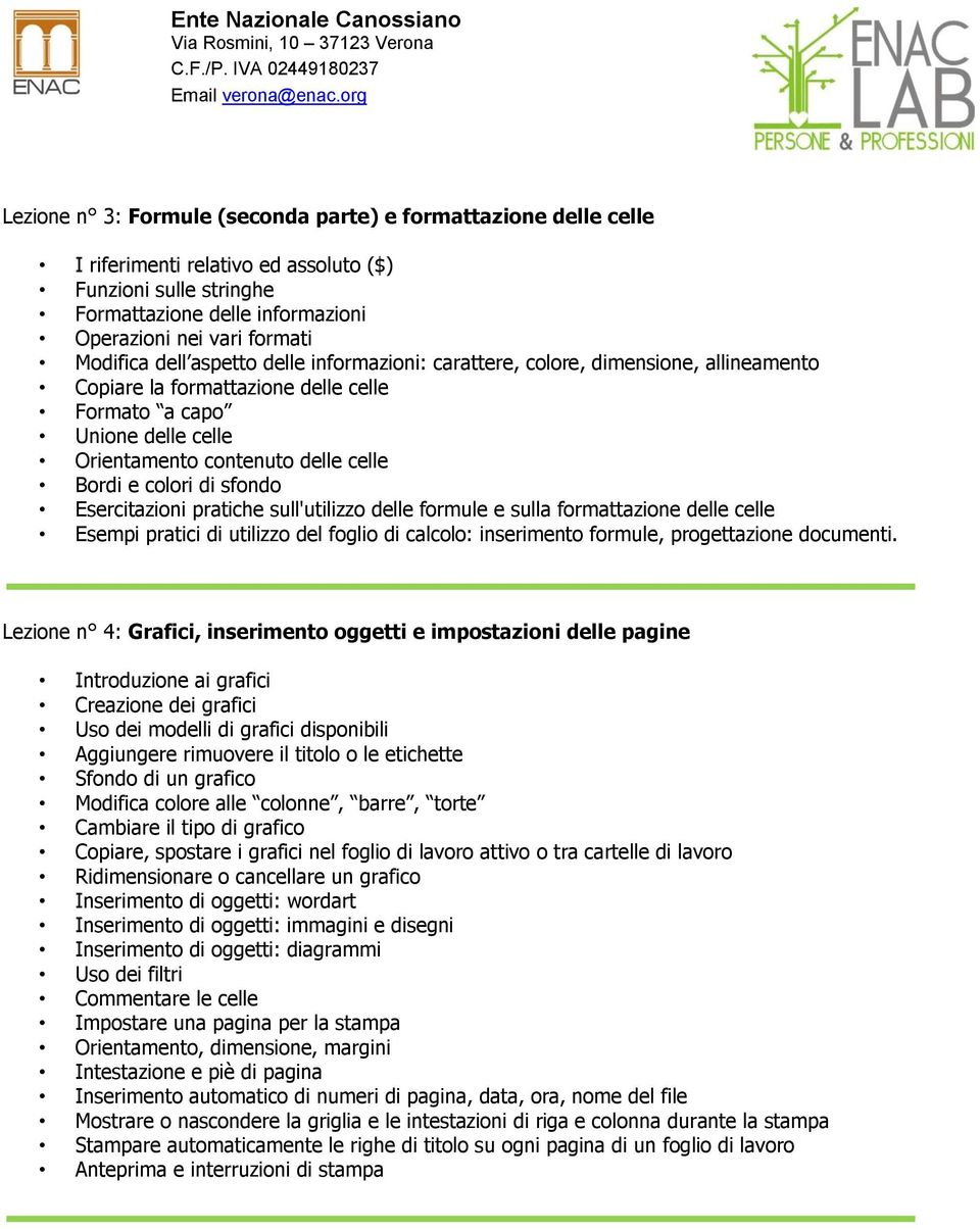 di sfondo Esercitazioni pratiche sull'utilizzo delle formule e sulla formattazione delle celle Esempi pratici di utilizzo del foglio di calcolo: inserimento formule, progettazione documenti.