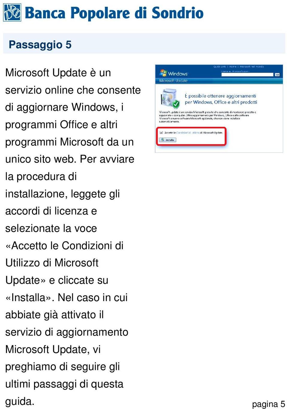 Per avviare la procedura di installazione, leggete gli accordi di licenza e selezionate la voce «Accetto le Condizioni di