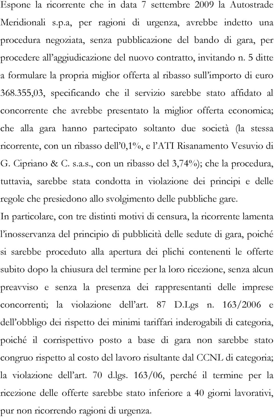 355,03, specificando che il servizio sarebbe stato affidato al concorrente che avrebbe presentato la miglior offerta economica; che alla gara hanno partecipato soltanto due società (la stessa