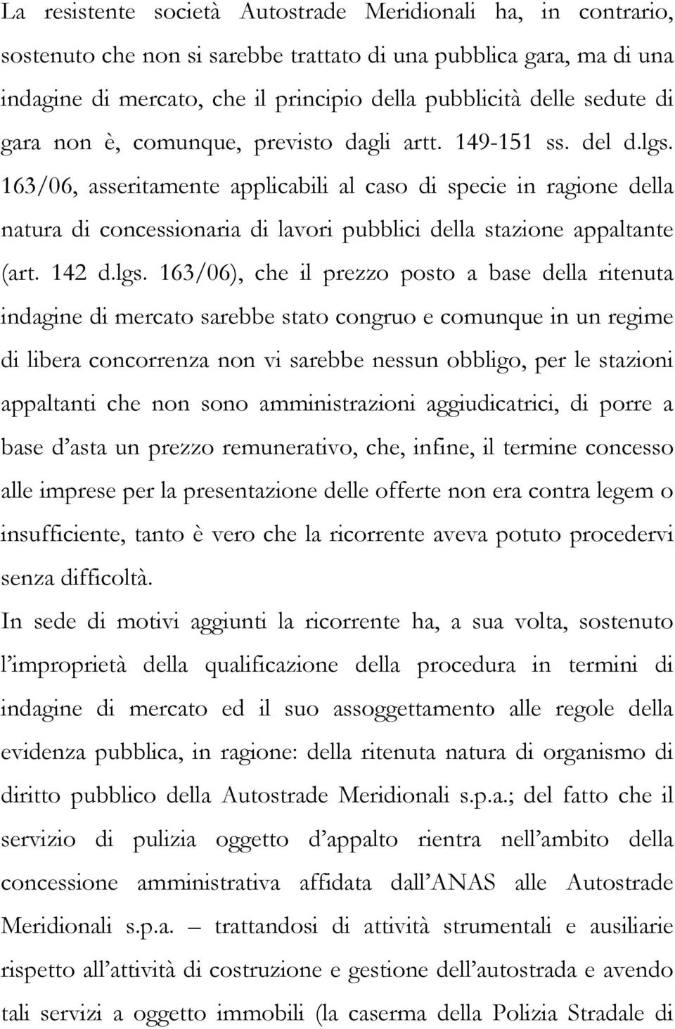 163/06, asseritamente applicabili al caso di specie in ragione della natura di concessionaria di lavori pubblici della stazione appaltante (art. 142 d.lgs.