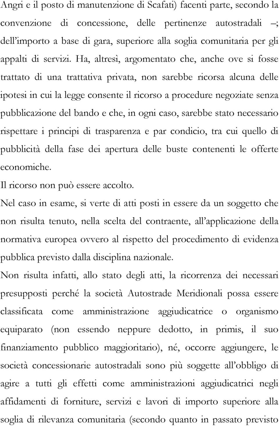 Ha, altresì, argomentato che, anche ove si fosse trattato di una trattativa privata, non sarebbe ricorsa alcuna delle ipotesi in cui la legge consente il ricorso a procedure negoziate senza