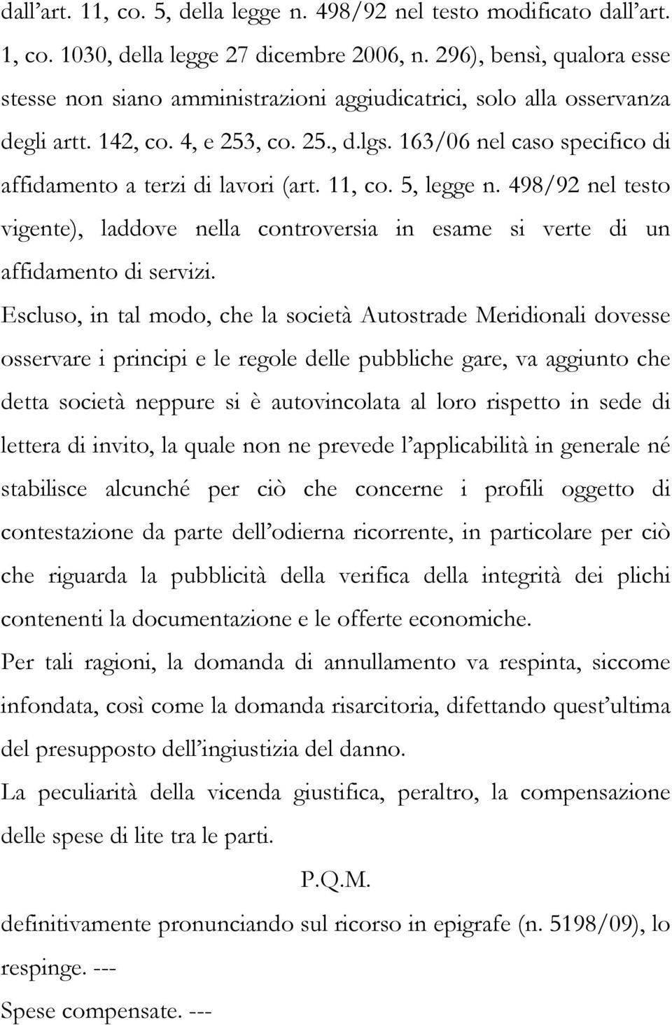 163/06 nel caso specifico di affidamento a terzi di lavori (art. 11, co. 5, legge n. 498/92 nel testo vigente), laddove nella controversia in esame si verte di un affidamento di servizi.