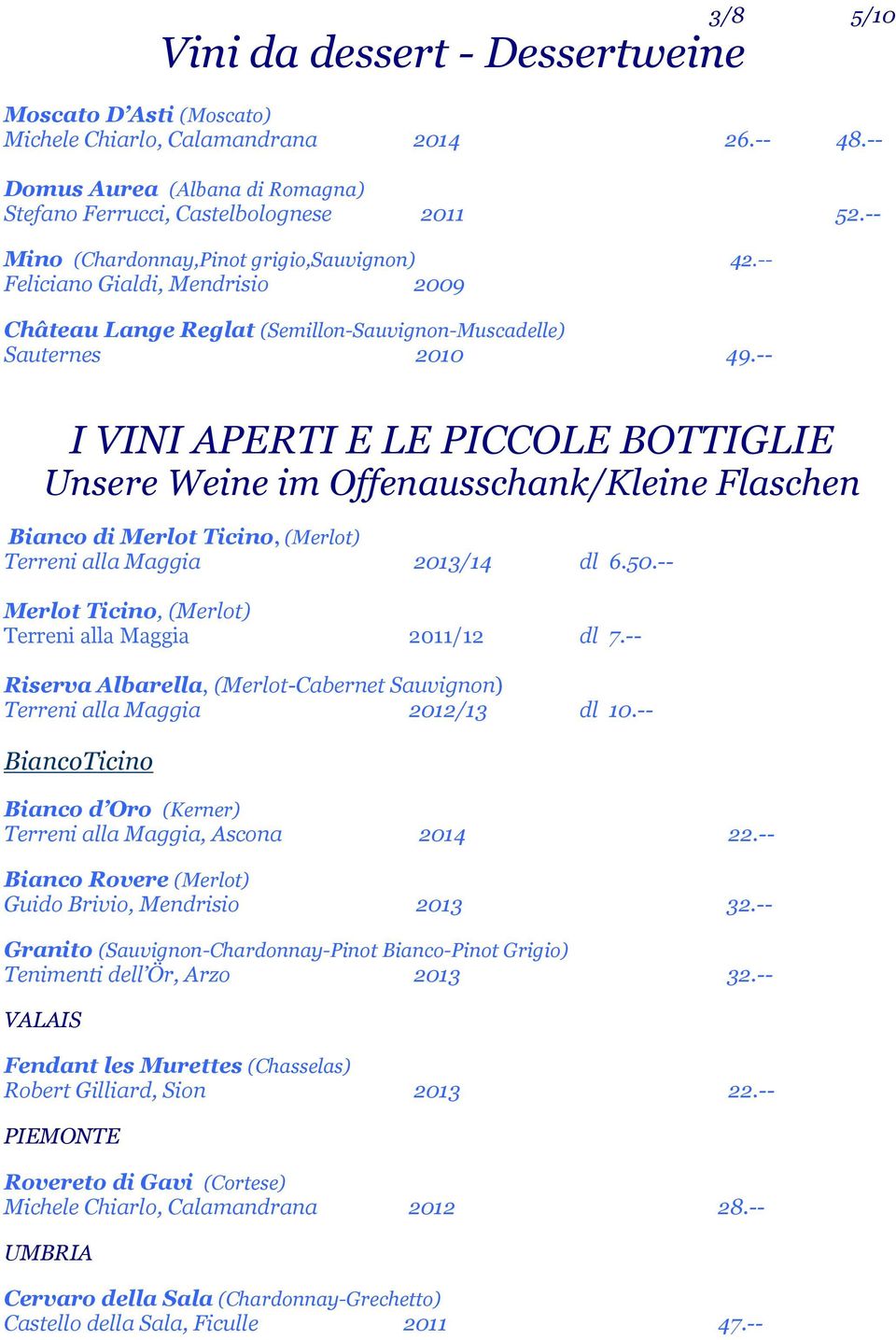 -- I VINI APERTI E LE PICCOLE BOTTIGLIE Unsere Weine im Offenausschank/Kleine Flaschen Bianco di Merlot Ticino, (Merlot) Terreni alla Maggia 2013/14 dl 6.50.