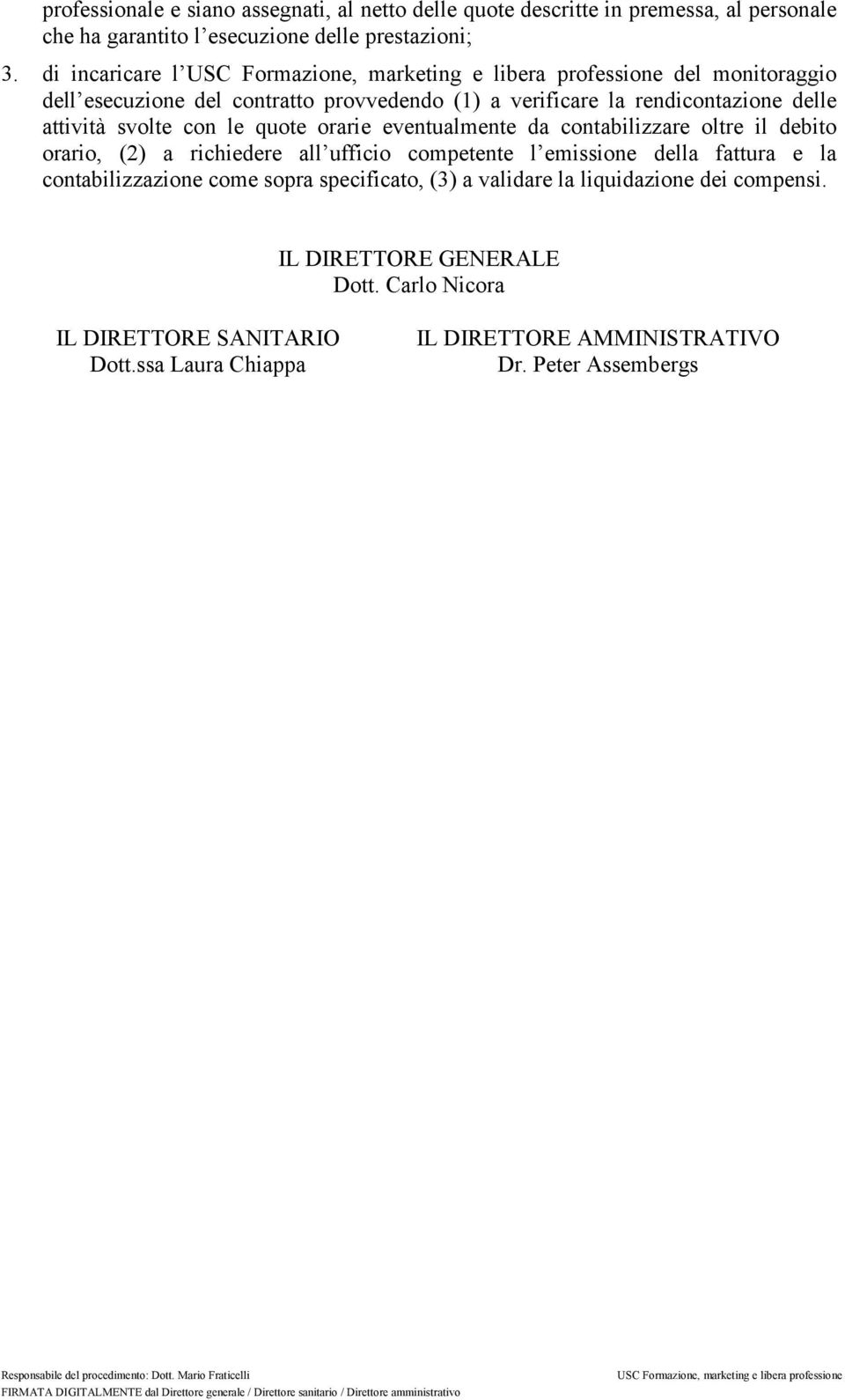 eventualmente da contabilizzare oltre il debito orario, (2) a richiedere all ufficio competente l emissione della fattura e la contabilizzazione come sopra specificato, (3) a validare la liquidazione