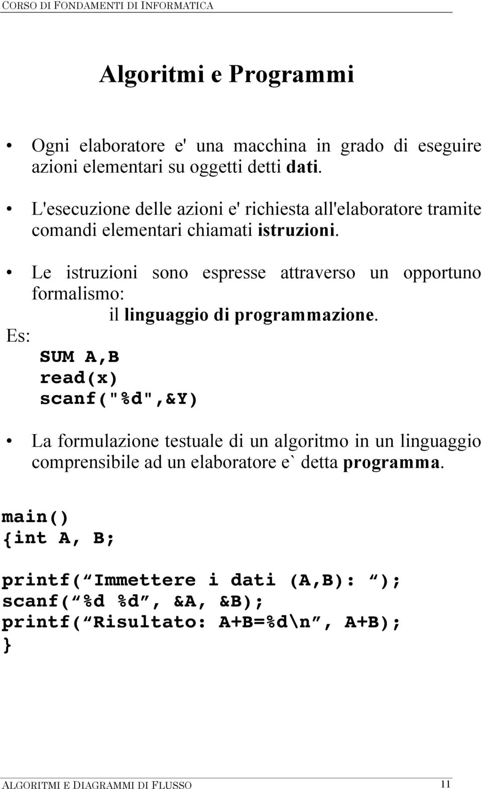 Le istruzioni sono espresse attraverso un opportuno formalismo: il linguaggio di programmazione.