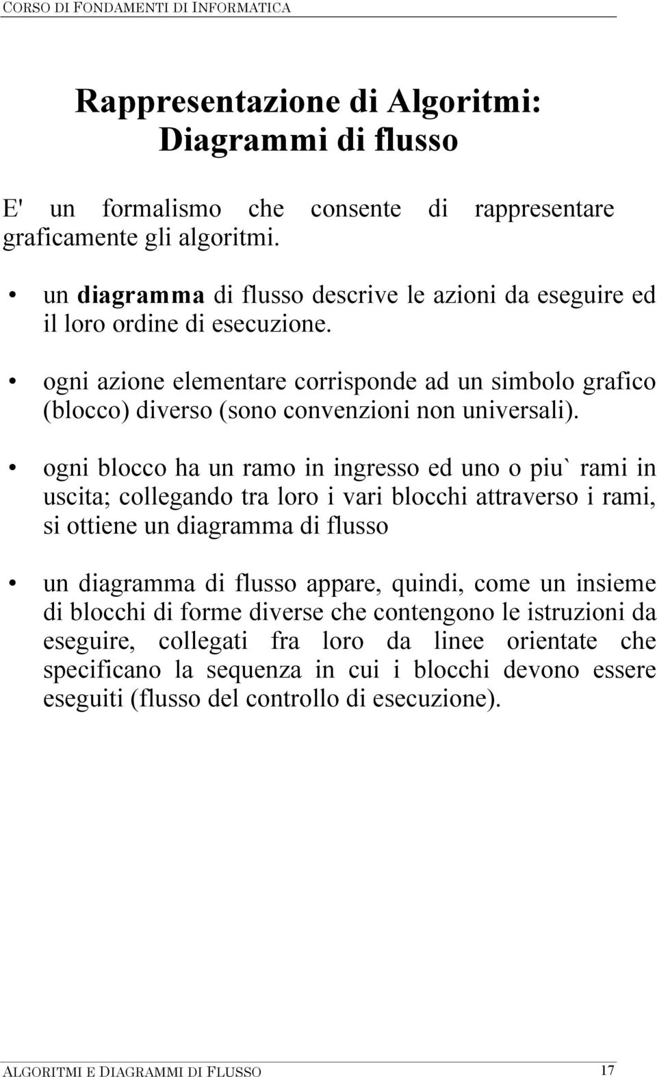 ogni blocco ha un ramo in ingresso ed uno o piu` rami in uscita; collegando tra loro i vari blocchi attraverso i rami, si ottiene un diagramma di flusso un diagramma di flusso appare, quindi,