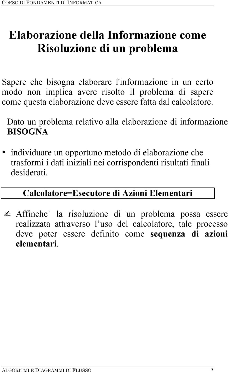 Dato un problema relativo alla elaborazione di informazione BISOGNA individuare un opportuno metodo di elaborazione che trasformi i dati iniziali nei corrispondenti