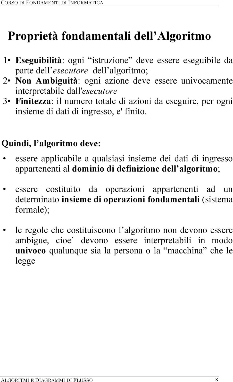 Quindi, l algoritmo deve: essere applicabile a qualsiasi insieme dei dati di ingresso appartenenti al dominio di definizione dell algoritmo; essere costituito da operazioni appartenenti ad un