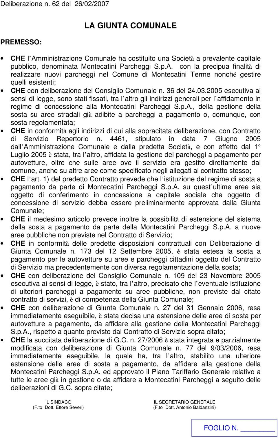 , della gestione della sosta su aree stradali già adibite a parcheggi a pagamento o, comunque, con sosta regolamentata; CHE in conformità agli indirizzi di cui alla sopracitata deliberazione, con