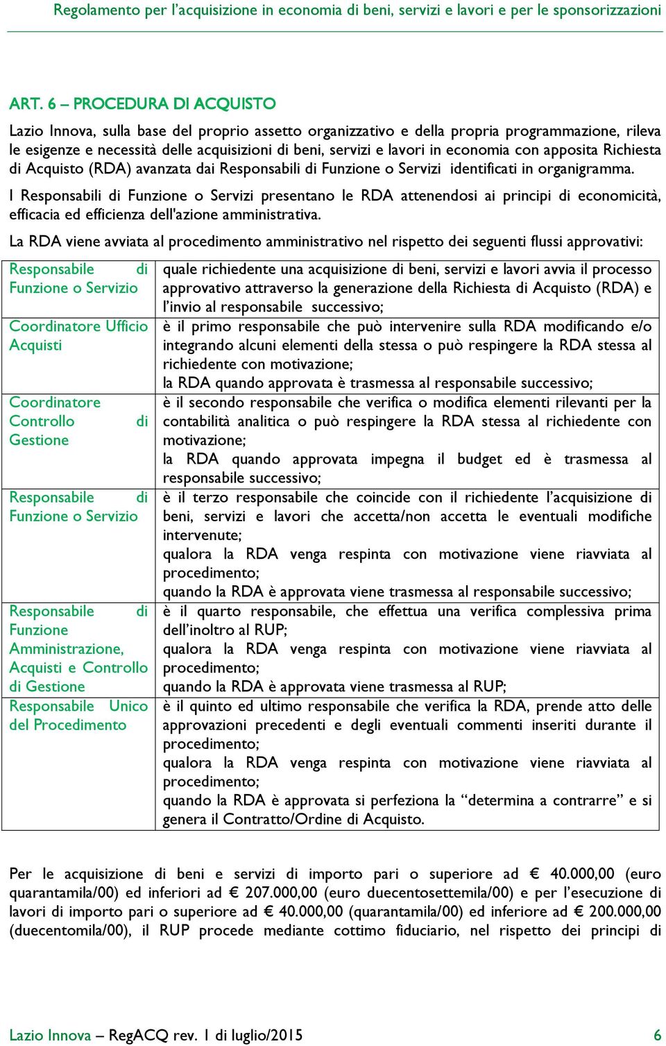 I Responsabili di Funzione o Servizi presentano le RDA attenendosi ai principi di economicità, efficacia ed efficienza dell'azione amministrativa.