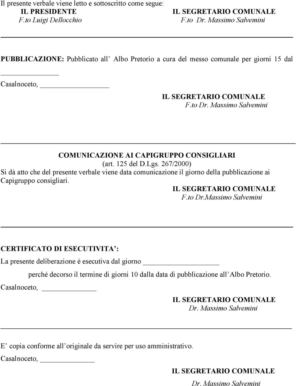 125 del D.Lgs. 267/2000) Si dà atto che del presente verbale viene data comunicazione il giorno della pubblicazione ai Capigruppo consigliari. F.to Dr.