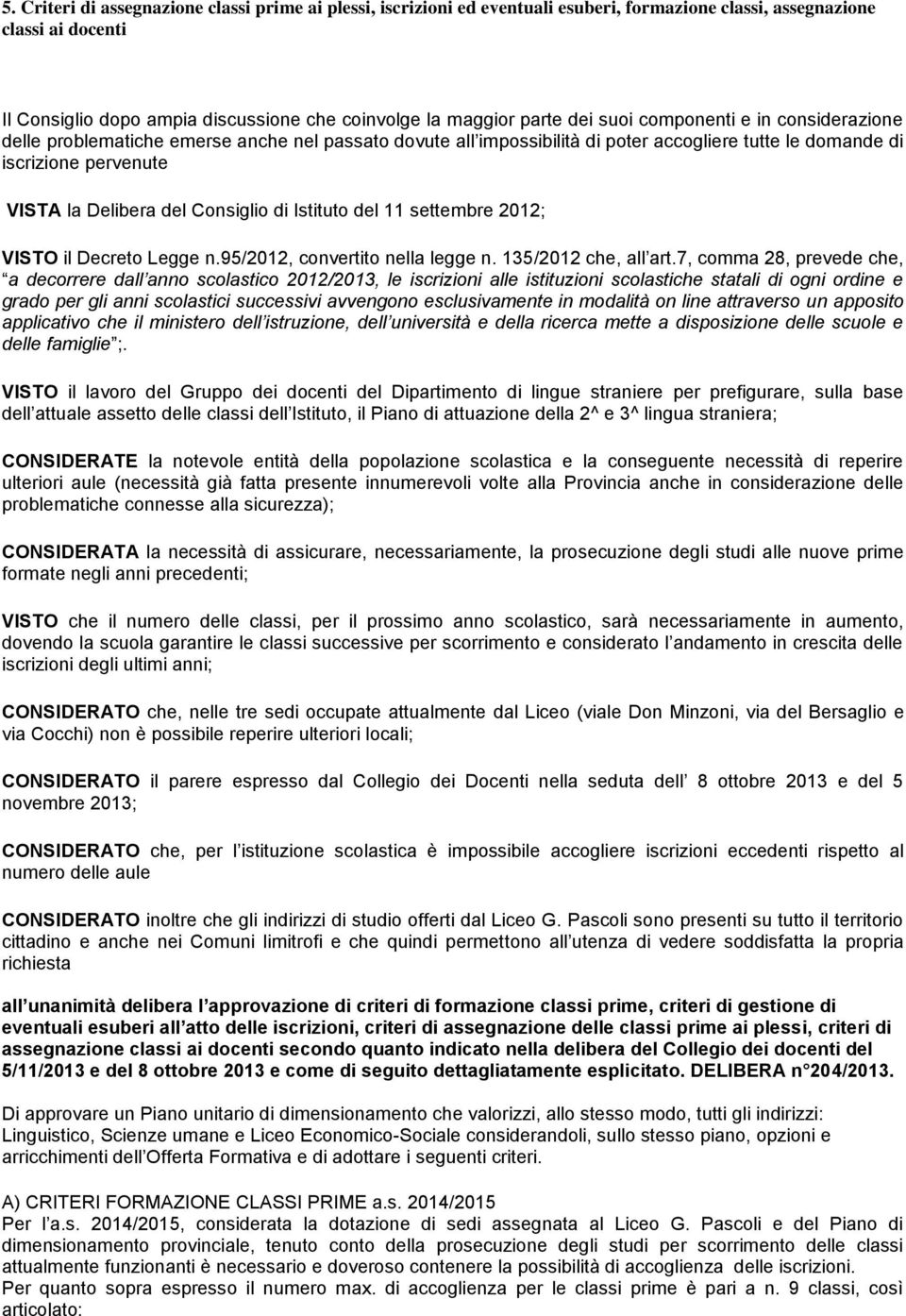 Consiglio di Istituto del 11 settembre 2012; VISTO il Decreto Legge n.95/2012, convertito nella legge n. 135/2012 che, all art.