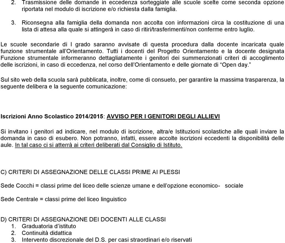 Le scuole secondarie di I grado saranno avvisate di questa procedura dalla docente incaricata quale funzione strumentale all Orientamento.