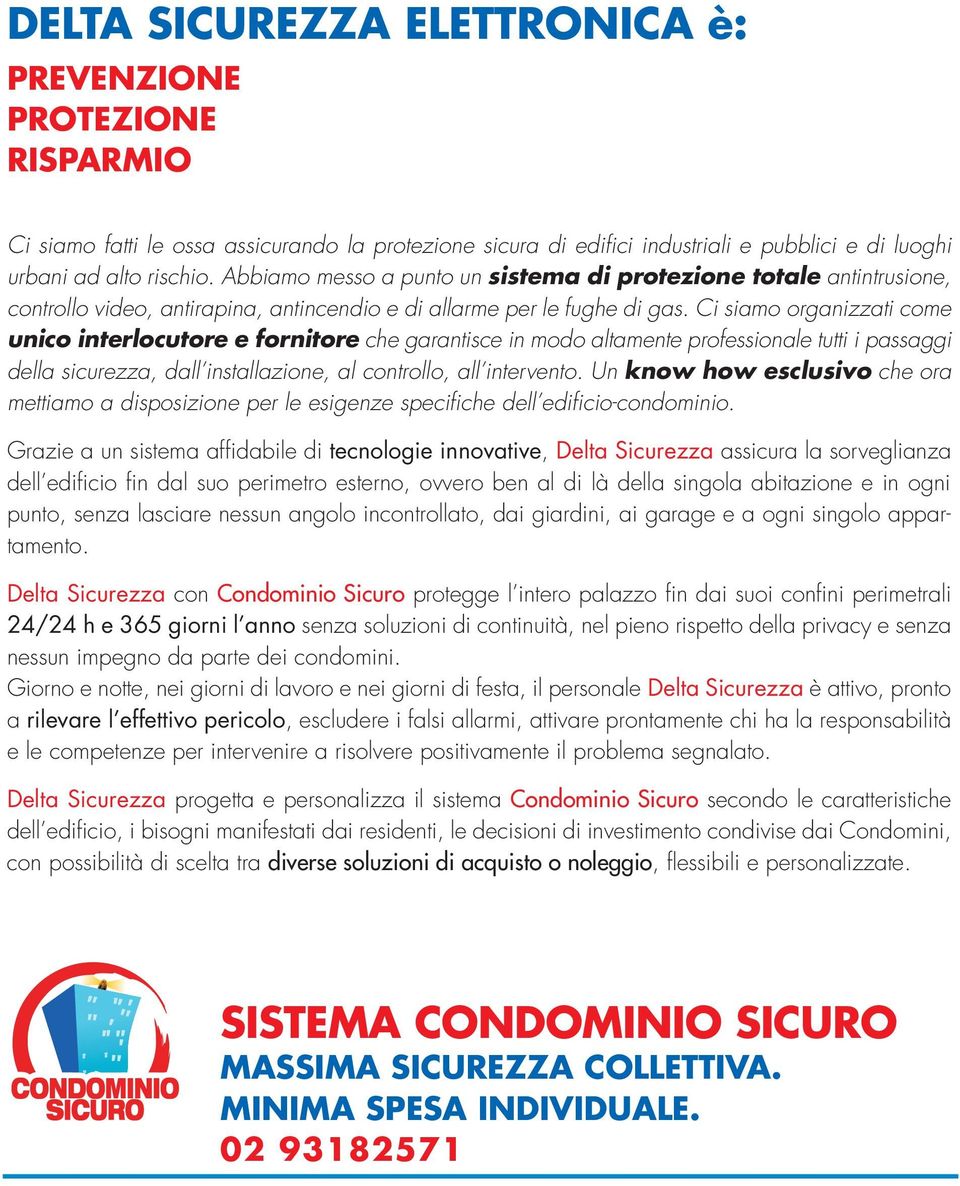 Ci siamo organizzati come unico interlocutore e fornitore che garantisce in modo altamente professionale tutti i passaggi della sicurezza, dall installazione, al controllo, all intervento.