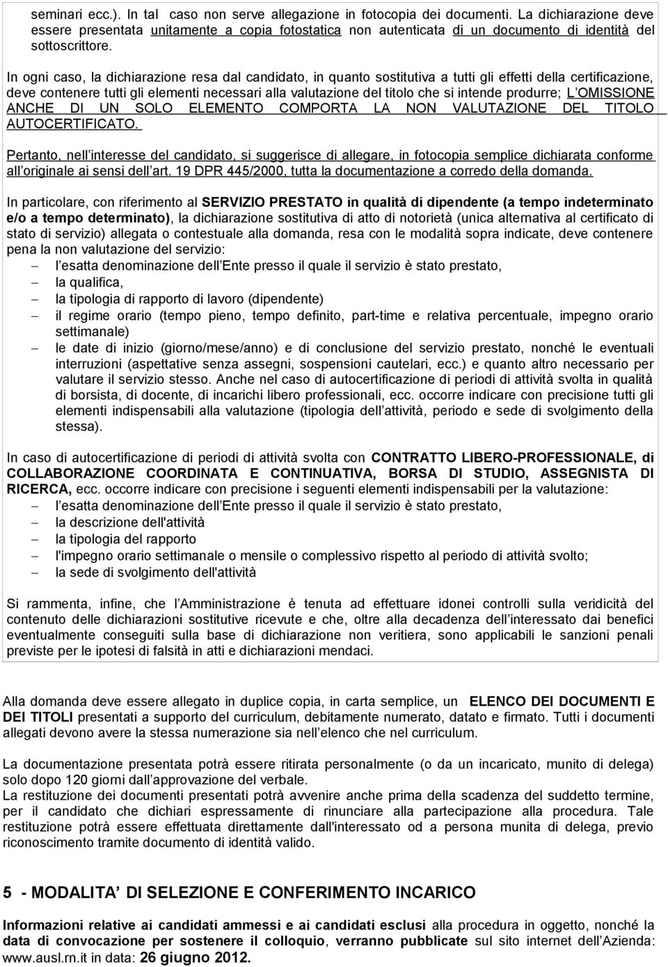 In ogni caso, la dichiarazione resa dal candidato, in quanto sostitutiva a tutti gli effetti della certificazione, deve contenere tutti gli elementi necessari alla valutazione del titolo che si