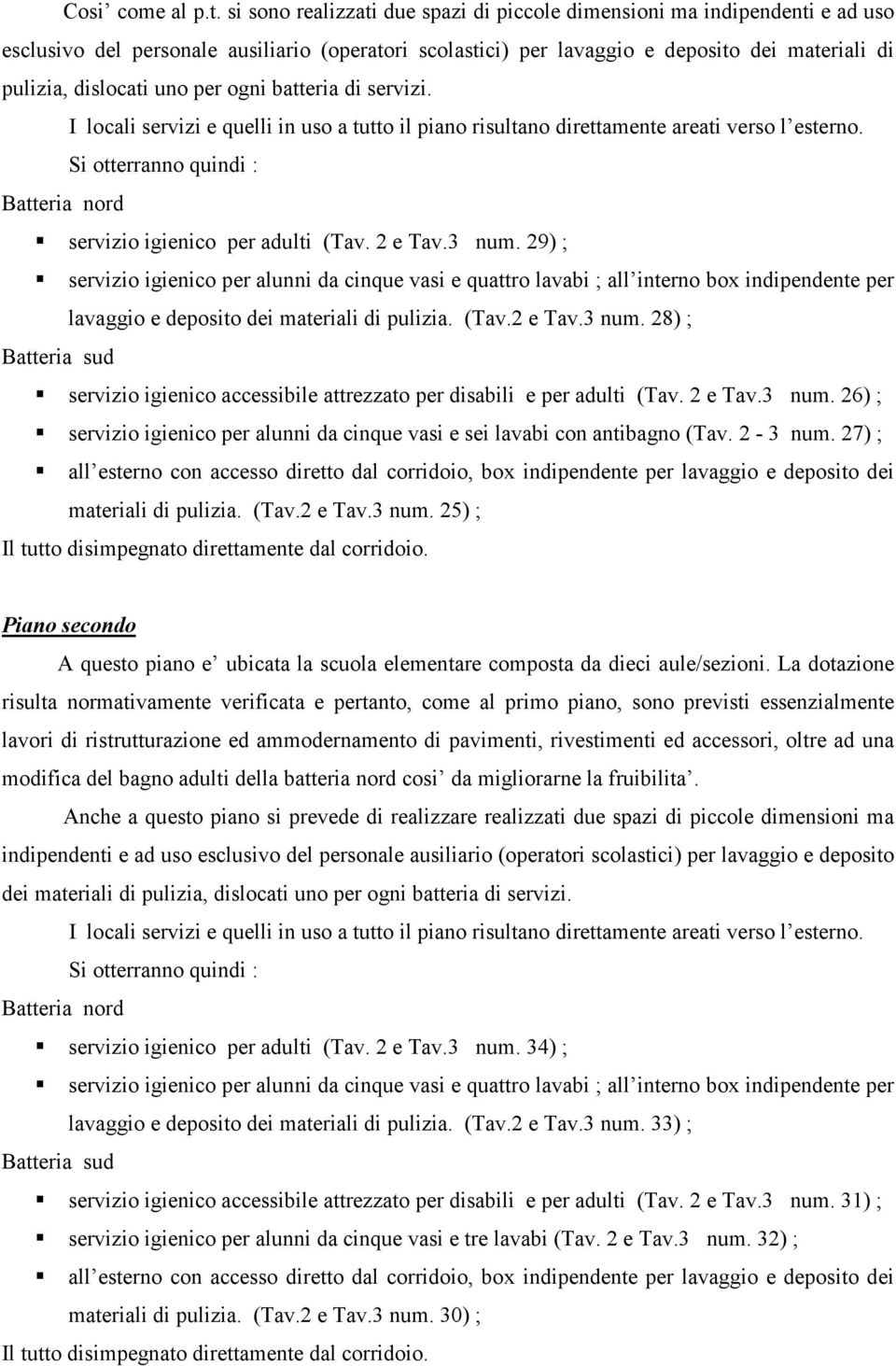 per ogni batteria di servizi. I locali servizi e quelli in uso a tutto il piano risultano direttamente areati verso l esterno. Batteria nord servizio igienico per adulti (Tav. 2 e Tav.3 num.