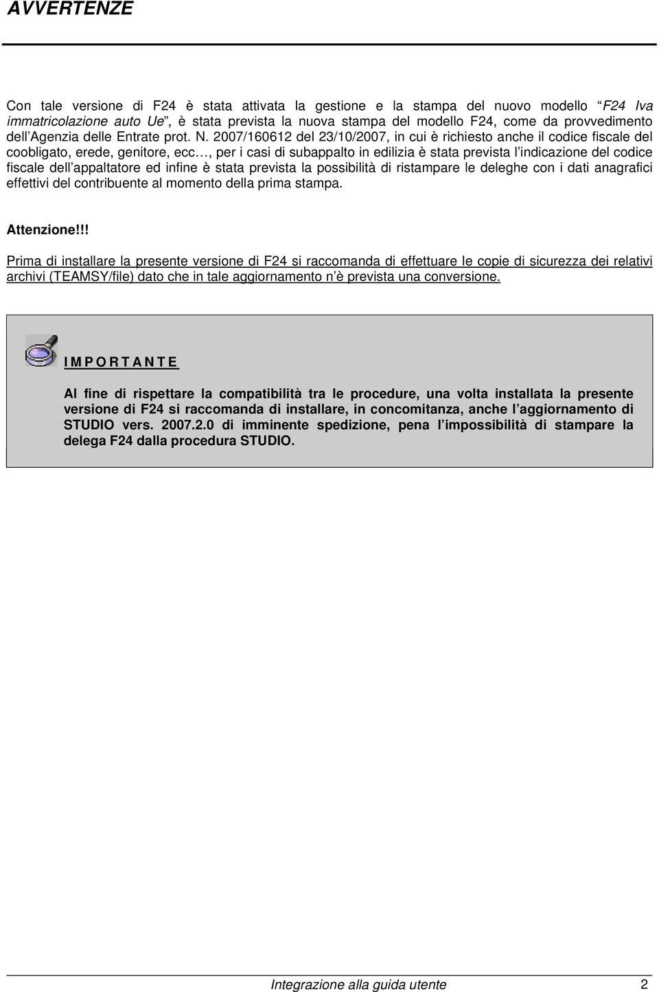 2007/160612 del 23/10/2007, in cui è richiesto anche il codice fiscale del coobligato, erede, genitore, ecc, per i casi di subappalto in edilizia è stata prevista l indicazione del codice fiscale