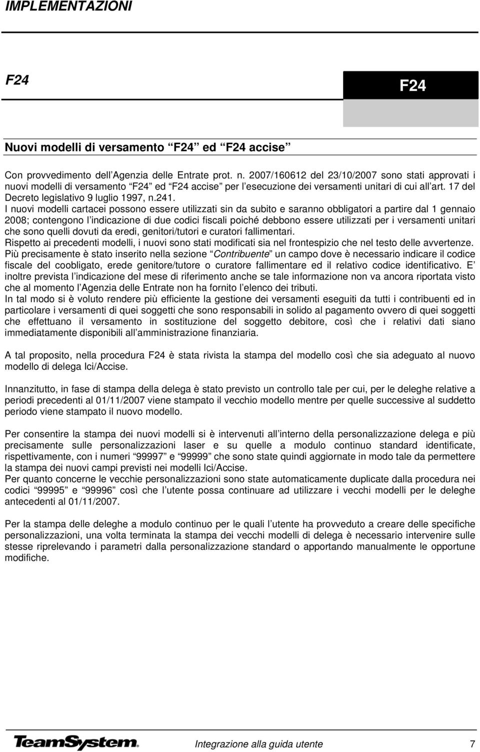 I nuovi modelli cartacei possono essere utilizzati sin da subito e saranno obbligatori a partire dal 1 gennaio 2008; contengono l indicazione di due codici fiscali poiché debbono essere utilizzati