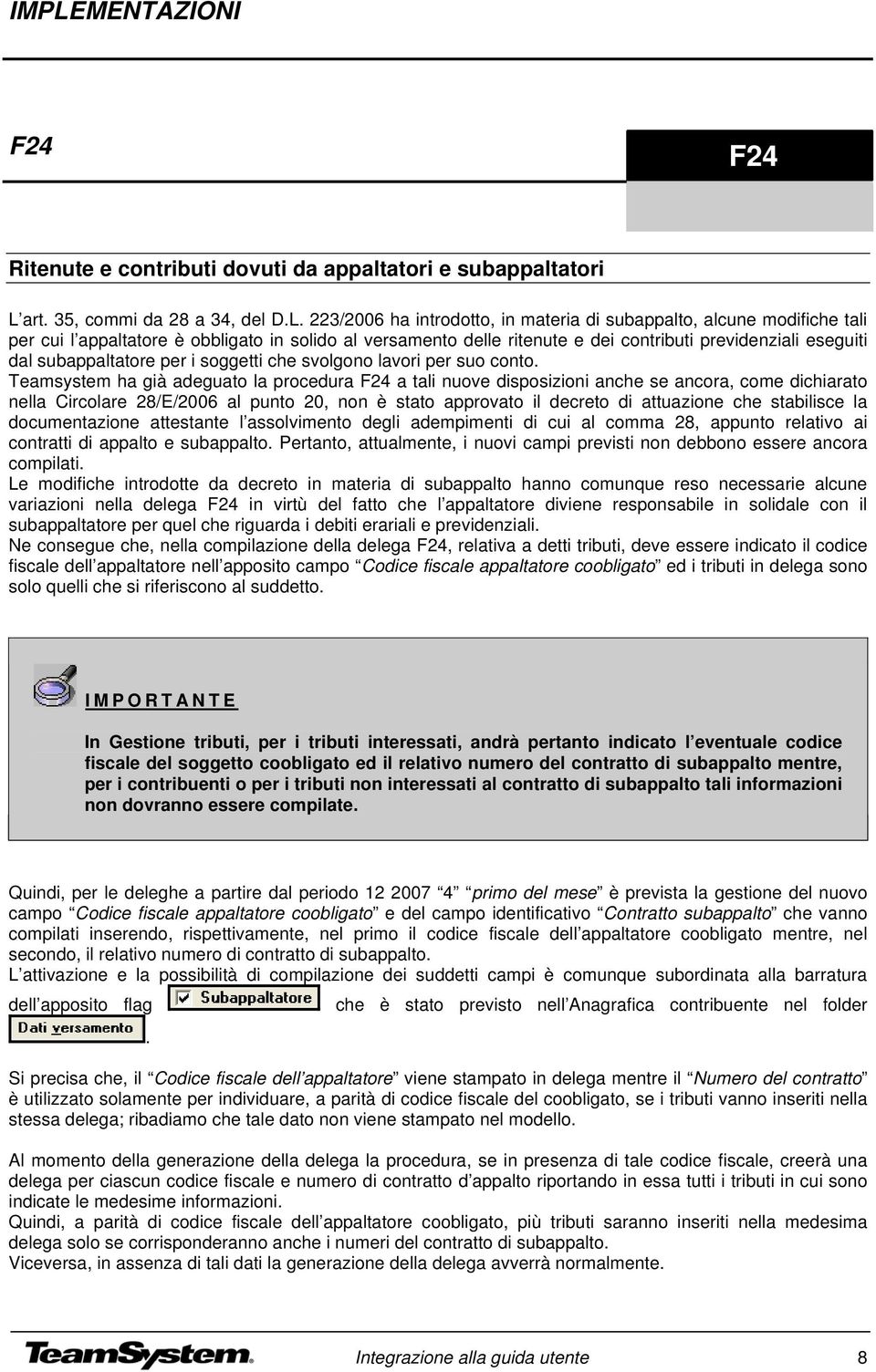 223/2006 ha introdotto, in materia di subappalto, alcune modifiche tali per cui l appaltatore è obbligato in solido al versamento delle ritenute e dei contributi previdenziali eseguiti dal