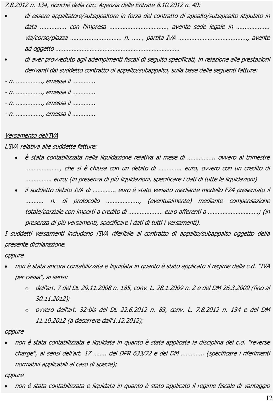 di aver provveduto agli adempimenti fiscali di seguito specificati, in relazione alle prestazioni derivanti dal suddetto contratto di appalto/subappalto, sulla base delle seguenti fatture: - n.