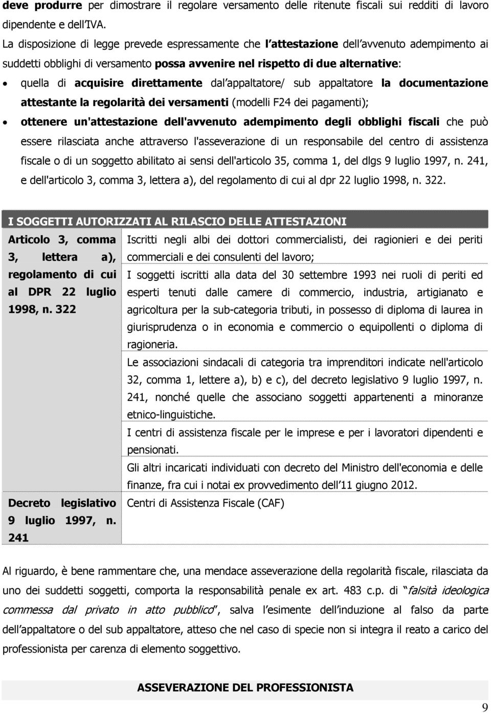 direttamente dal appaltatore/ sub appaltatore la documentazione attestante la regolarità dei versamenti (modelli F24 dei pagamenti); ottenere un'attestazione dell'avvenuto adempimento degli obblighi