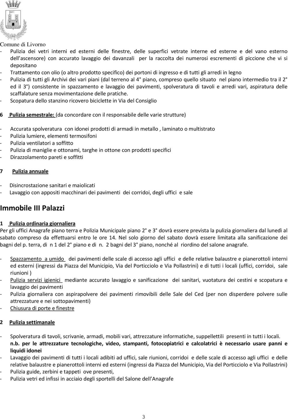 terreno al 4 piano, compreso quello situato nel piano intermedio tra il 2 ed il 3 ) consistente in spazzamento e lavaggio dei pavimenti, spolveratura di tavoli e arredi vari, aspiratura delle