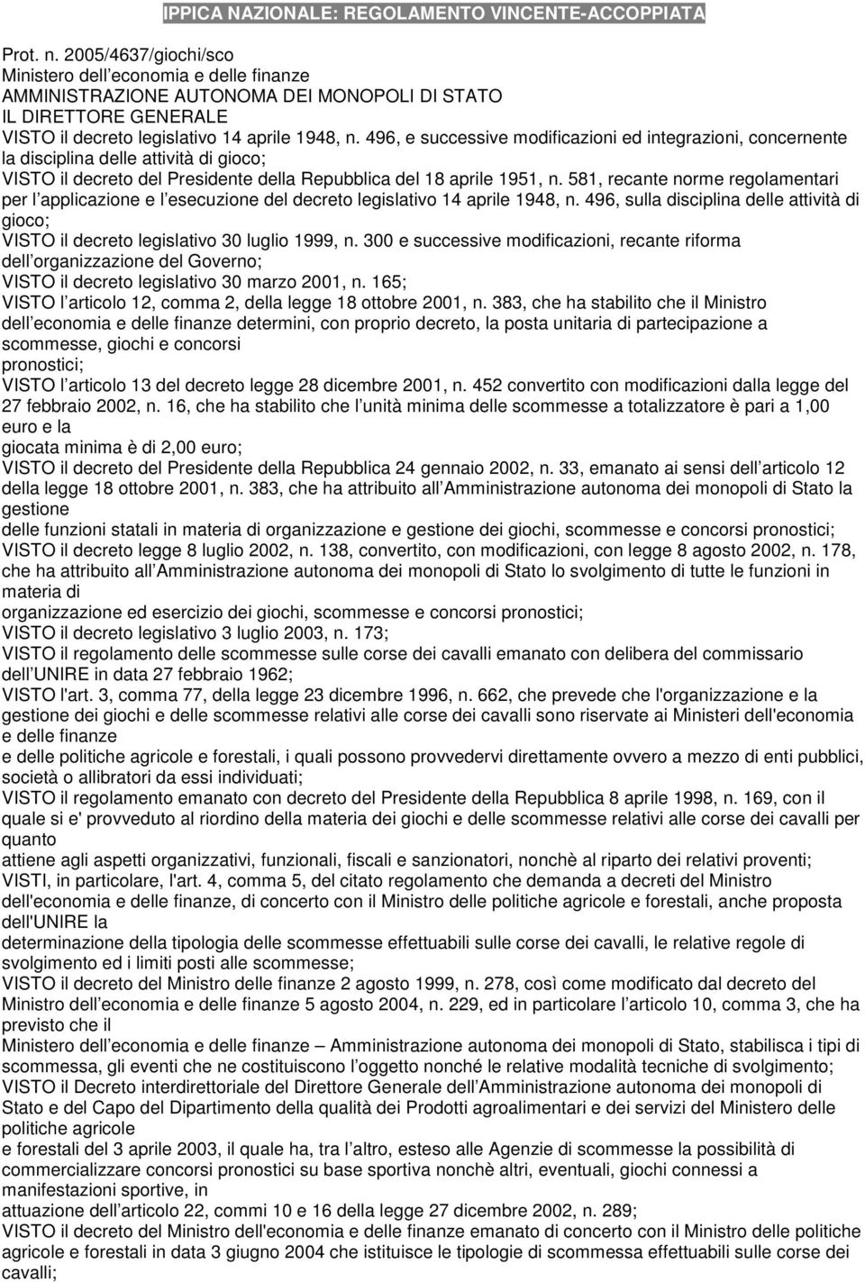 496, e successive modificazioni ed integrazioni, concernente la disciplina delle attività di gioco; VISTO il decreto del Presidente della Repubblica del 18 aprile 1951, n.