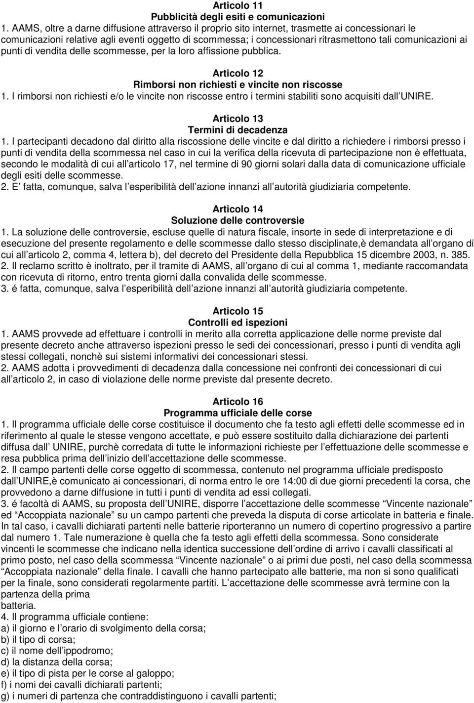 comunicazioni ai punti di vendita delle scommesse, per la loro affissione pubblica. Articolo 12 Rimborsi non richiesti e vincite non riscosse 1.