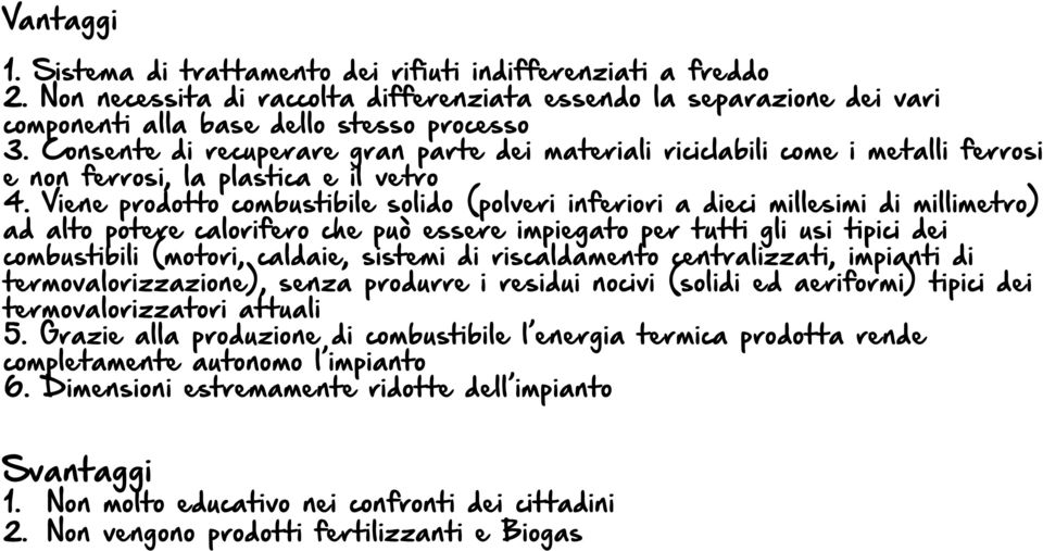 Viene prodotto combustibile solido (polveri inferiori a dieci millesimi di millimetro) ad alto potere calorifero che può essere impiegato per tutti gli usi tipici dei combustibili (motori, caldaie,