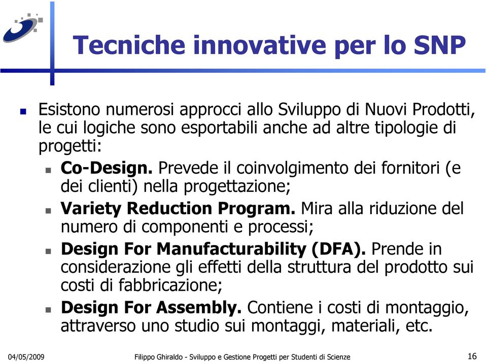 Mira alla riduzione del numero di componenti e processi; Design For Manufacturability (DFA).