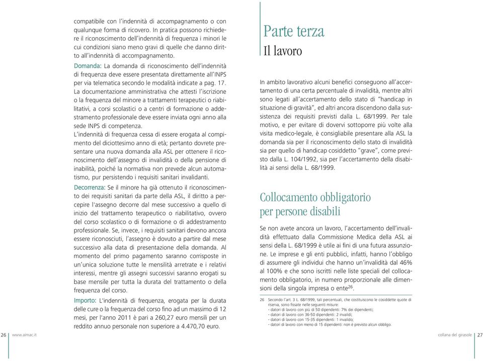 Domanda: La domanda di riconoscimento dell indennità di frequenza deve essere presentata direttamente all INPS per via telematica secondo le modalità indicate a pag. 17.