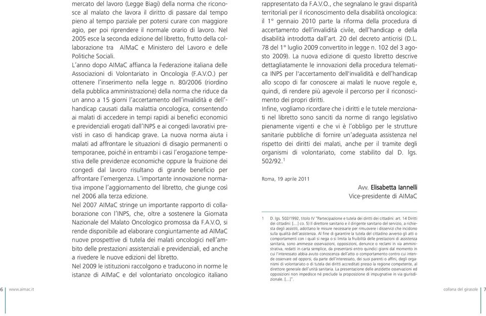 L anno dopo AIMaC affianca la Federazione italiana delle Associazioni di Volontariato in Oncologia (F.A.V.O.) per ottenere l inserimento nella legge n.