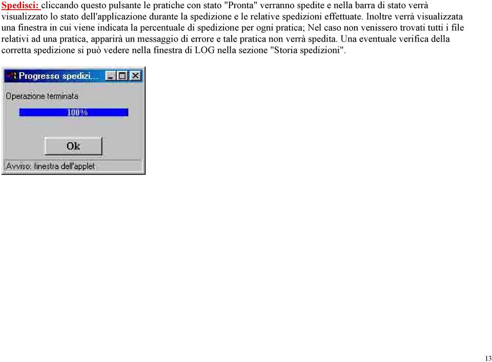 Inoltre verrà visualizzata una finestra in cui viene indicata la percentuale di spedizione per ogni pratica; Nel caso non venissero trovati