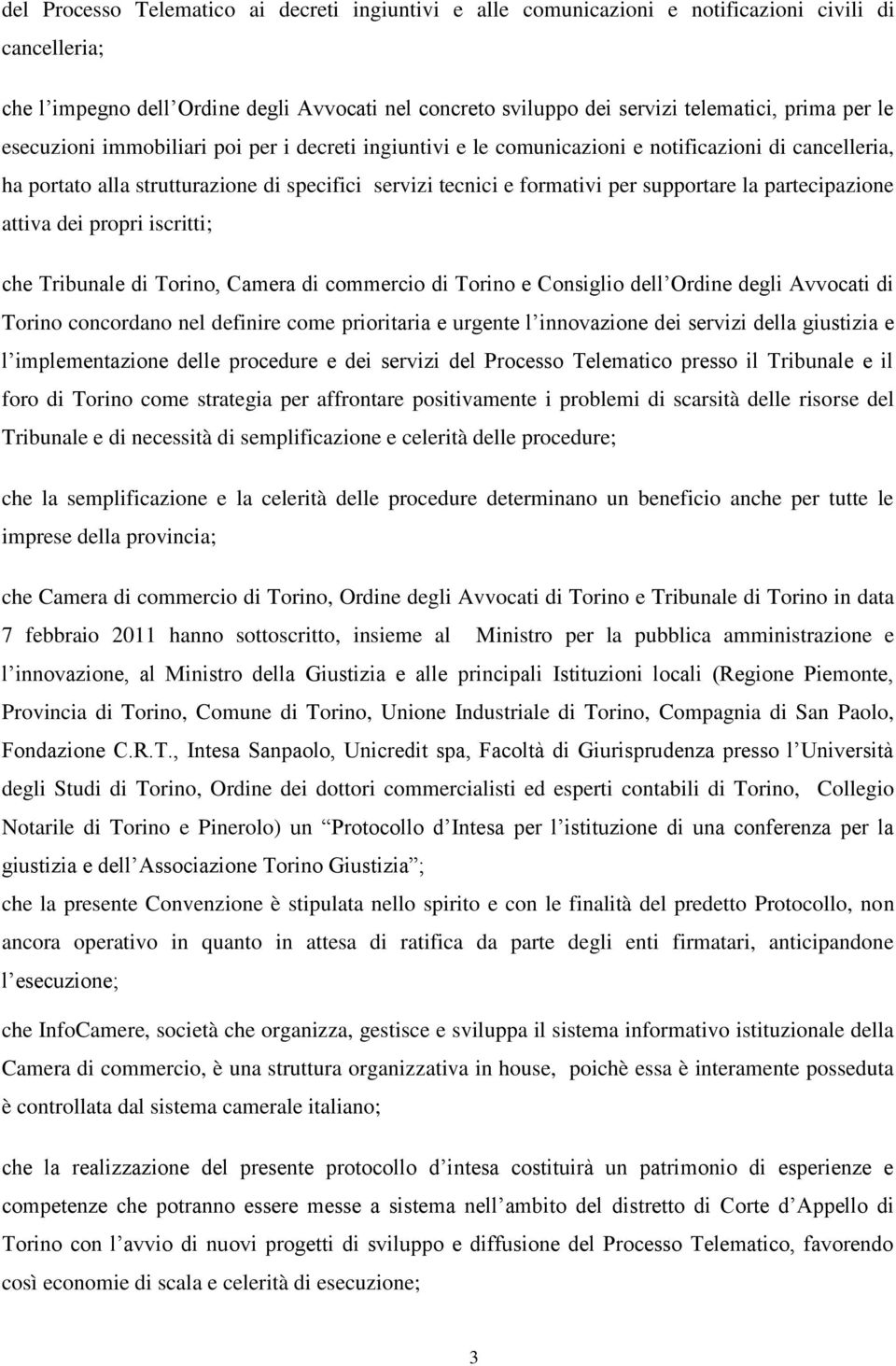 partecipazione attiva dei propri iscritti; che Tribunale di Torino, Camera di commercio di Torino e Consiglio dell Ordine degli Avvocati di Torino concordano nel definire come prioritaria e urgente l