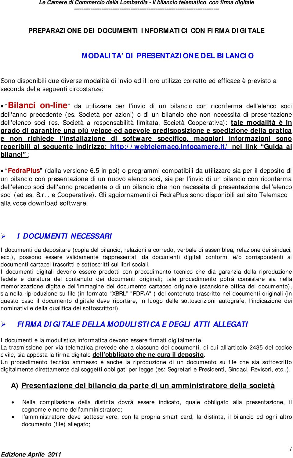 Società per azioni) o di un bilancio che non necessita di presentazione dell elenco soci (es.